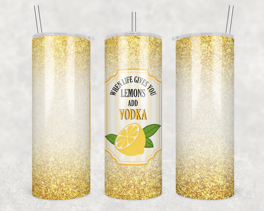 When Life Gives You Lemons Add Vodka Tumbler