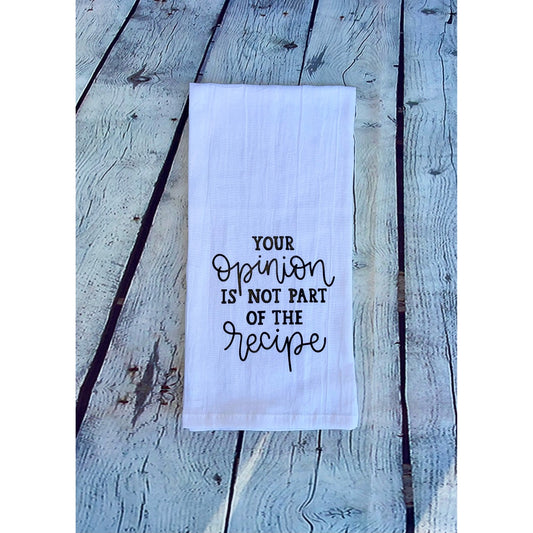 Your Opinion Is Not Part Of The Recipe Tea Towel