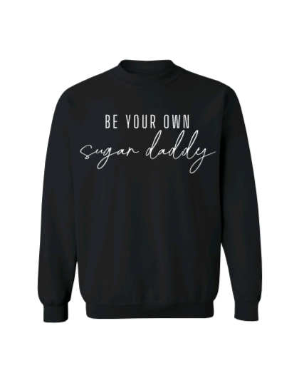 Be Your Own Sugar Daddy Crew Neck