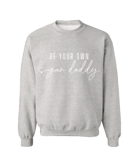 Be Your Own Sugar Daddy Crew Neck
