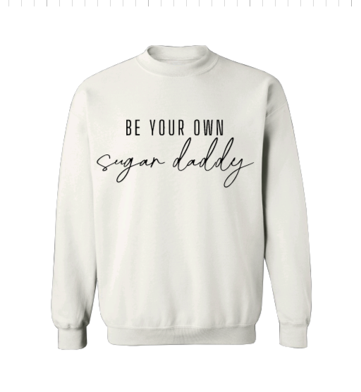Be Your Own Sugar Daddy Crew Neck