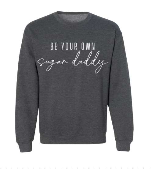 Be Your Own Sugar Daddy Crew Neck