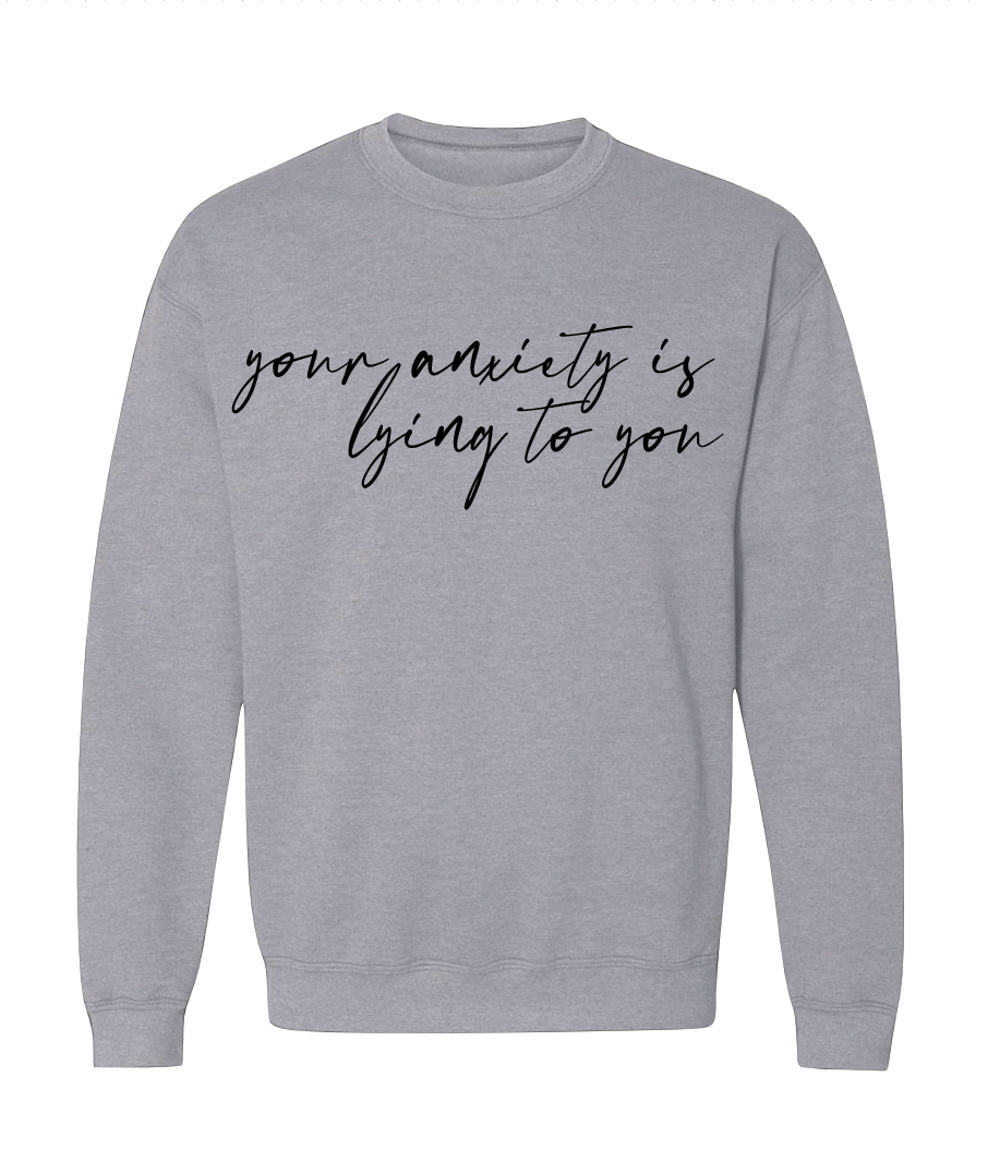 Your Anxiety Is Lying Crew Neck