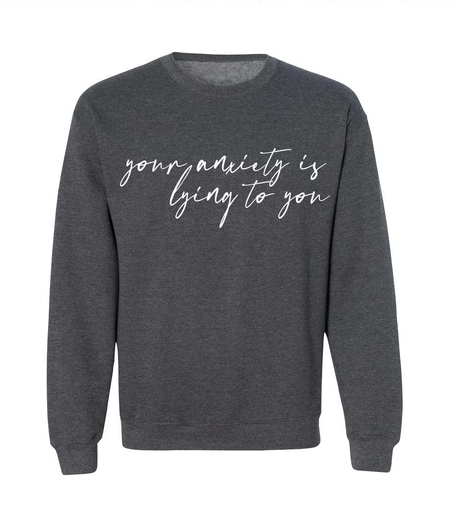 Your Anxiety Is Lying Crew Neck