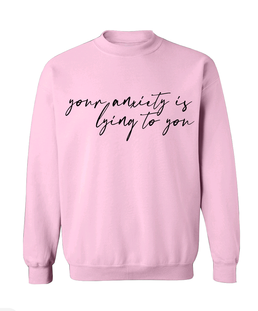 Your Anxiety Is Lying Crew Neck