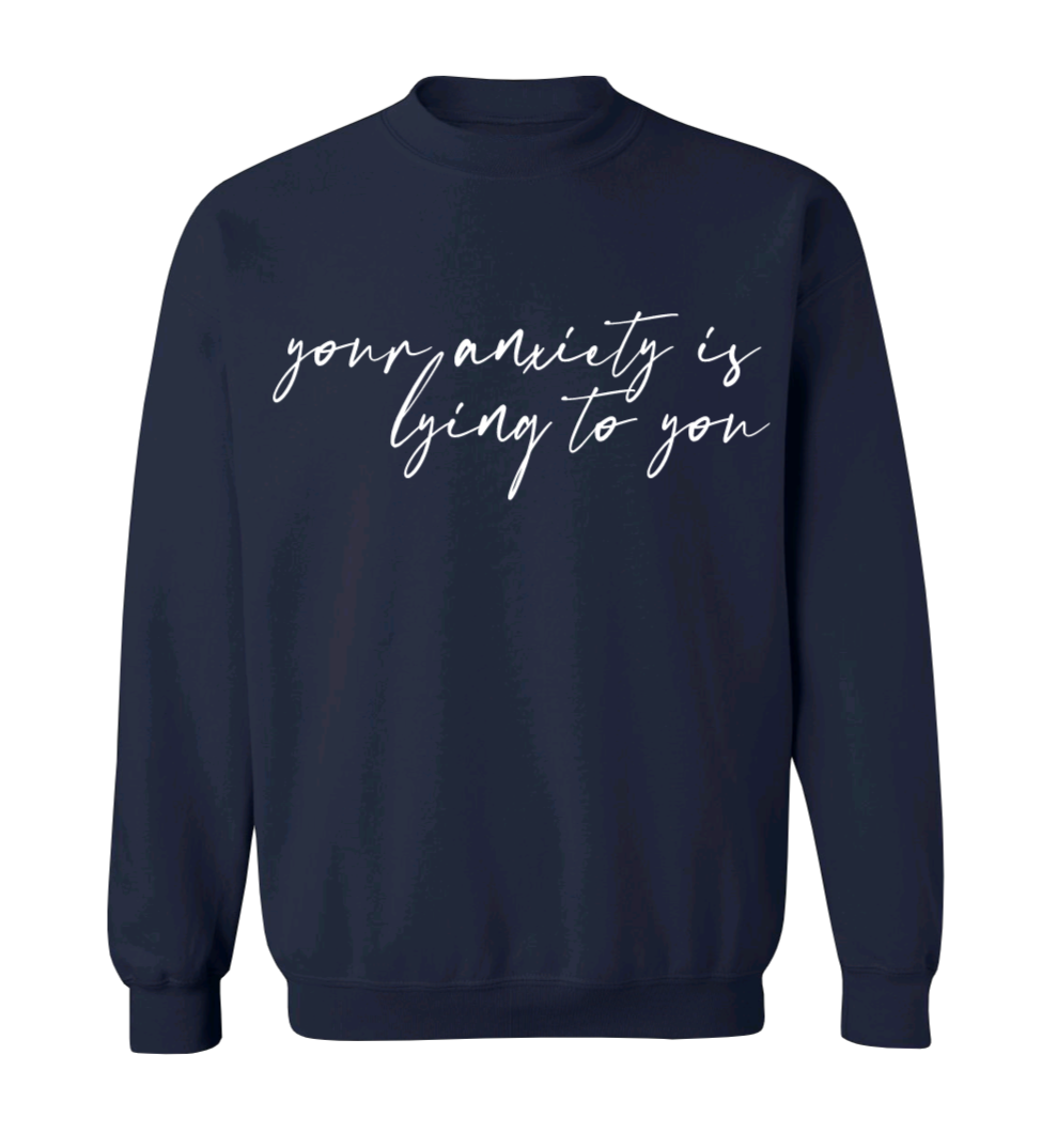 Your Anxiety Is Lying Crew Neck