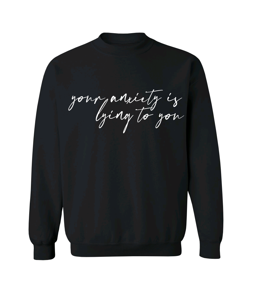 Your Anxiety Is Lying Crew Neck