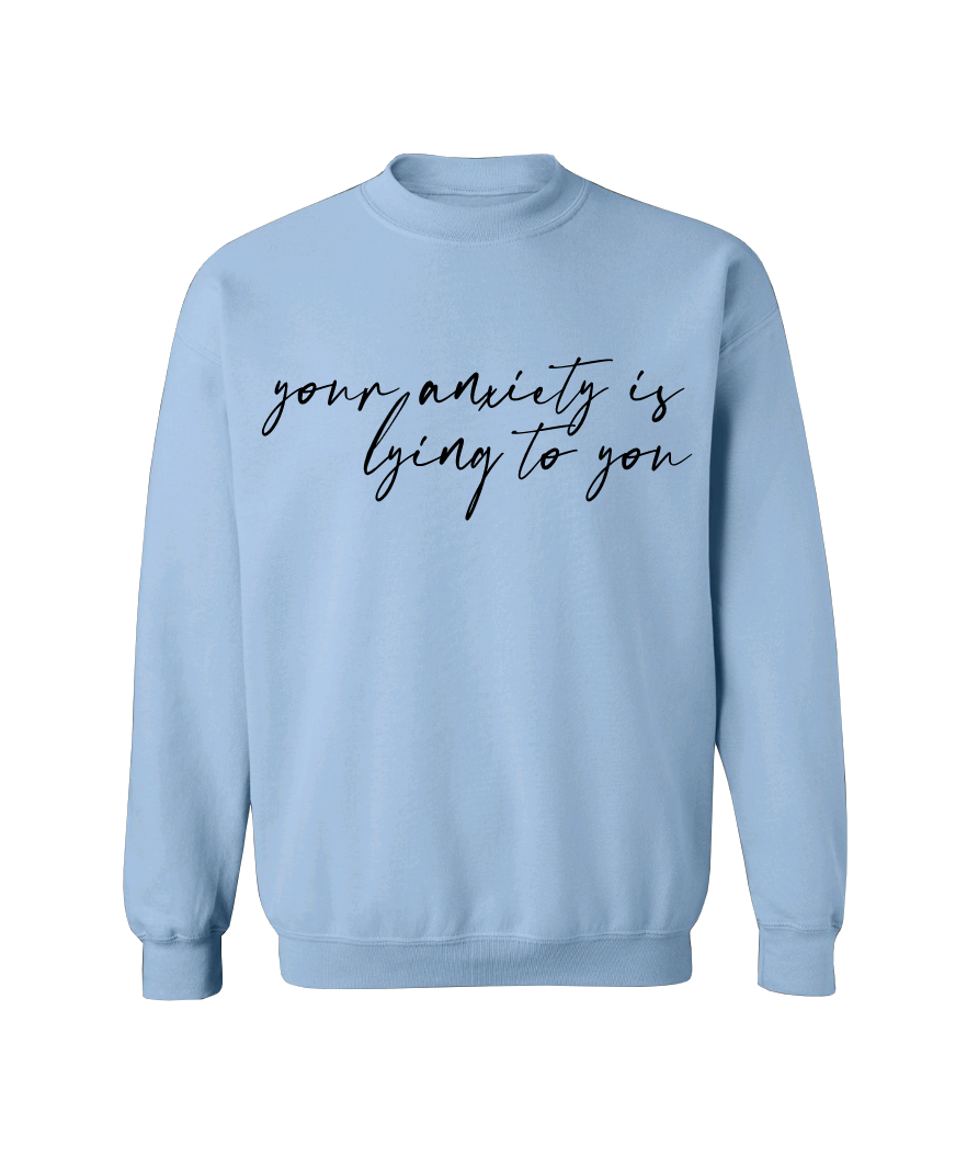 Your Anxiety Is Lying Crew Neck