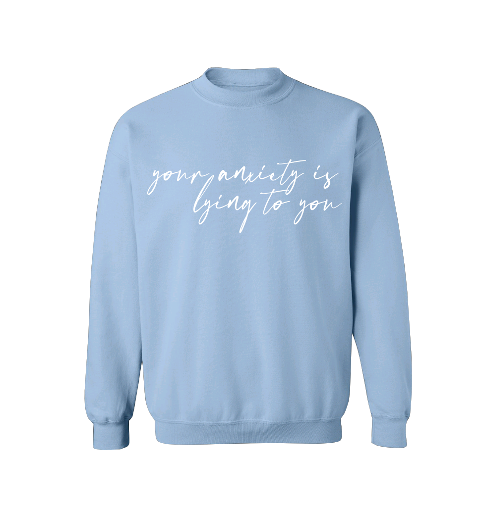 Your Anxiety Is Lying Crew Neck