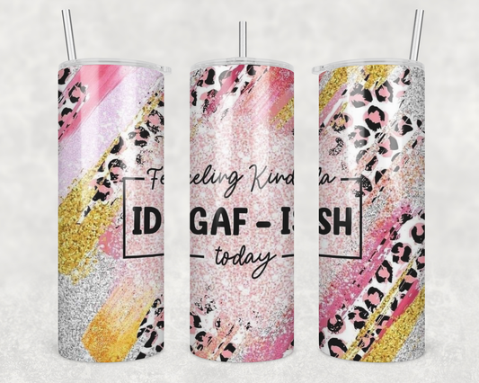 Feeling Kinda IDGAF-ish Today Tumbler